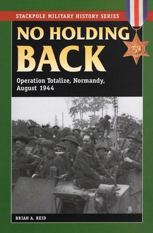 No Holding Back: Operation Totalize, Normandy, August 1944 image number 0