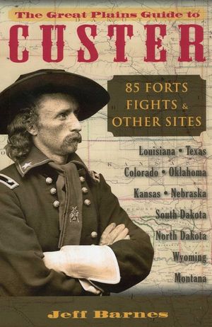 The Great Plains Guide to Custer: 85 Forts, Fights, & Other Sites image number 0