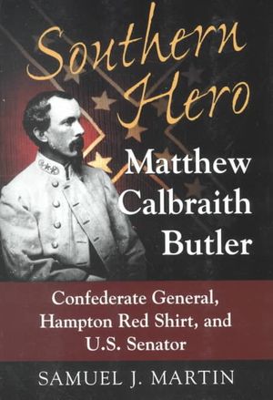 Southern Hero: Matthew Calbraith Butler: Confederate General, Hampton Red Shirt, and U.S. Senator image number 0