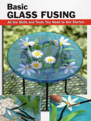Basic Glass Fusing: All the Skills and Tools You Need to Get Started image number 0