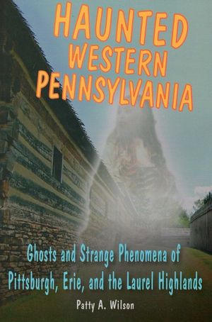 Haunted Western Pennsylvania: Ghosts and Strange Phenomena of Pittsburgh, Erie, and the Laurel Highlands image number 0
