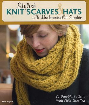 Stylish Knit Scarves & Hats with Mademoiselle Sophie: 23 Beautiful Patterns with Child Sizes Too image number 0