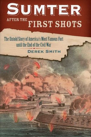 Sumter After the First Shots: The Untold Story of America's Most Famous Fort Until the End of the Civil War image number 0