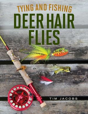 Tying and Fishing Deer Hair Flies: 50 Patterns for Trout, Bass, and Other Species image number 0