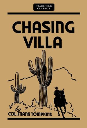 Chasing Villa: The Story Behind the Story of Pershing's Expedition Into Mexico image number 0