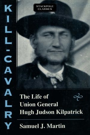 Kill-Cavalry: The Life of Union General Hugh Judson Kilpatrick image number 0