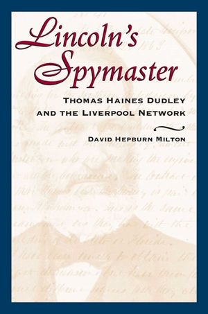 Lincoln's Spymaster: Thomas Haines Dudley and the Liverpool Network image number 0