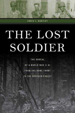 The Lost Soldier: The Ordeal of a World War II GI from the Home Front to the H&uuml;rtgen Forest image number 0
