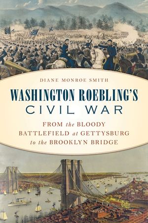 Washington Roebling's Civil War: From the Bloody Battlefield at Gettysburg to the Brooklyn Bridge image number 0