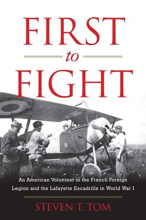 First to Fight: An American Volunteer in the French Foreign Legion and the Lafayette Escadrille in World War I image number 0