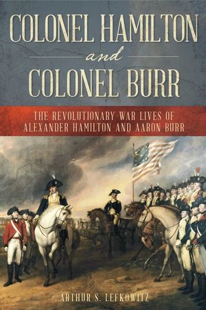 Colonel Hamilton and Colonel Burr: The Revolutionary War Lives of Alexander Hamilton and Aaron Burr image number 0