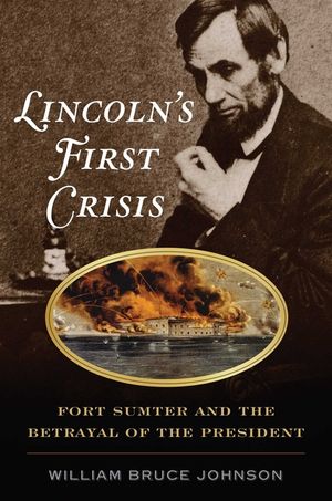 Lincoln's First Crisis: Fort Sumter and the Betrayal of the President image number 0