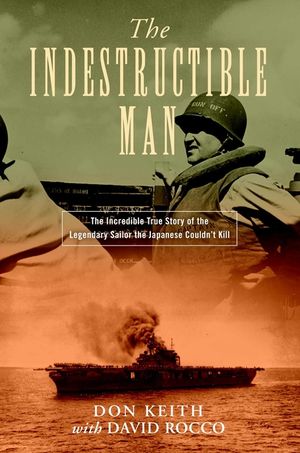 The Indestructible Man: The Incredible True Story of the Legendary Sailor the Japanese Couldn't Kill image number 0