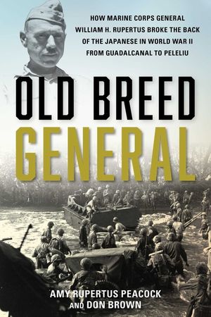 Old Breed General: How Marine Corps General William H. Rupertus Broke the Back of the Japanese in World War II from Guadalcanal to Peleli image number 0
