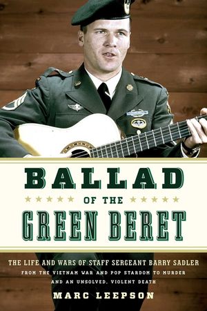 Ballad of the Green Beret: The Life and Wars of Staff Sergeant Barry Sadler from the Vietnam War and Pop Stardom to Murder and an Unsolved, Viole image number 0