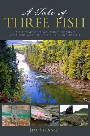 A Tale of Three Fish: A Lifetime of Adventures Chasing Atlantic Salmon, Steelhead, and Permit image number 0