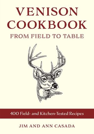 Venison Cookbook: From Field to Table with 400 Tested Recipes for Hungry Hunters image number 0