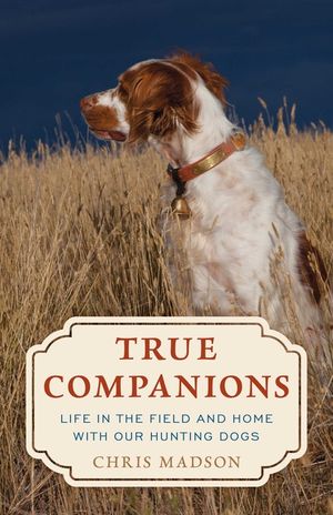 True Companions: Life in the Field and Home with Our Hunting Dogs image number 0