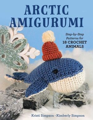 Arctic Amigurumi: Step-By-Step Patterns for 18 Crochet Animals image number 0