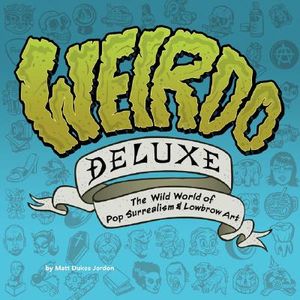 Weirdo Deluxe: The Wild World of Pop Surrealism & Lowbrow Art image number 0
