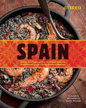 Spain: Recipes and Traditions from the Verdant Hills of the Basque Country to the Coastal Waters of Andalucia image number 0
