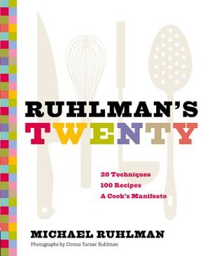 Ruhlman's Twenty: 20 Techniques, 100 Recipes, a Cook's Manifesto (the Science of Cooking, Culinary Books, Chef Cookbooks, Cooking Techni image number 0