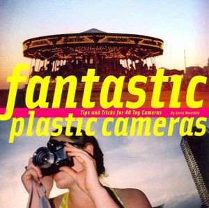 Fantastic Plastic Cameras: Tips and Tricks for 40 Toy Cameras image number 0