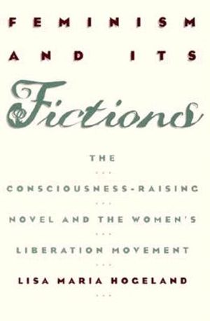 Feminism and Its Fictions: The Consciousness-Raising Novel and the Women's Liberation Movement image number 0
