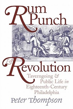 Rum Punch and Revolution: Taverngoing and Public Life in Eighteenth-Century Philadelphia image number 0
