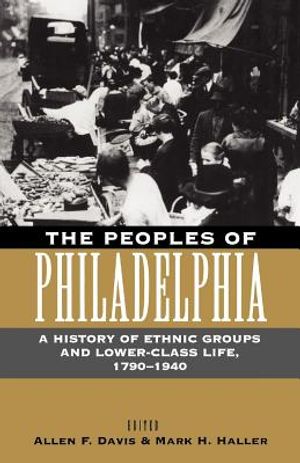 The Peoples of Philadelphia: A History of Ethnic Groups and Lower-Class Life, 1790-1940 image number 0