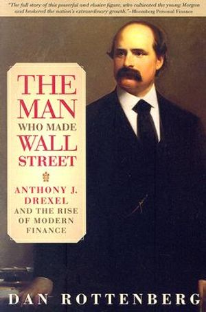 The Man Who Made Wall Street: Anthony J. Drexel and the Rise of Modern Finance image number 0