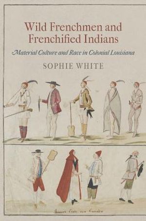 Wild Frenchmen and Frenchified Indians: Material Culture and Race in Colonial Louisiana image number 0