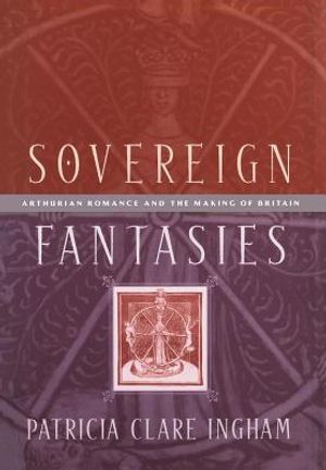 Sovereign Fantasies: Arthurian Romance and the Making of Britain image number 0