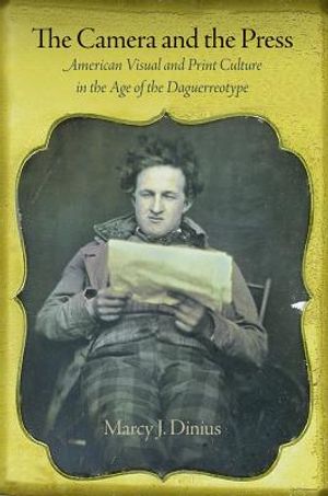The Camera and the Press: American Visual and Print Culture in the Age of the Daguerreotype image number 0