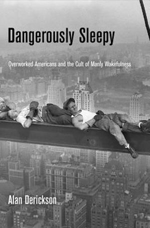 Dangerously Sleepy: Overworked Americans and the Cult of Manly Wakefulness image number 0