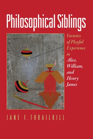 Philosophical Siblings: Varieties of Playful Experience in Alice, William, and Henry James image number 0