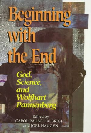 Beginning with the End: God, Science, and Wolfhart Pannenberg image number 0