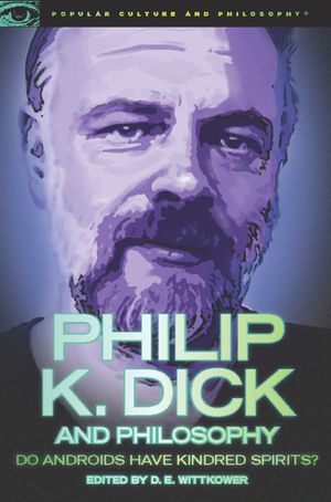 Philip K. Dick and Philosophy: Do Androids Have Kindred Spirits? image number 0