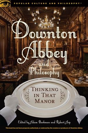 Downton Abbey and Philosophy: Thinking in That Manor image number 0