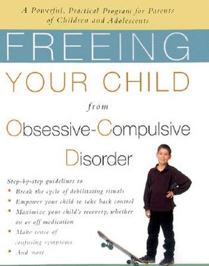 Freeing Your Child from Obsessive-Compulsive Disorder: A Powerful, Practical Program for Parents of Children and Adolescents image number 0