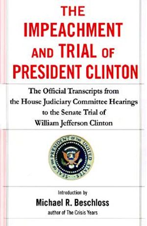 The Impeachment and Trial of President Clinton: The Official Transcripts from the House Judiciary Committee Hearings to the Senate Trial of William Je image number 0