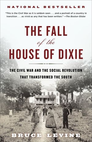 The Fall of the House of Dixie: The Civil War and the Social Revolution That Transformed the South image number 0