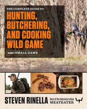 The Complete Guide to Hunting, Butchering, and Cooking Wild Game, Volume 2: Small Game and Fowl image number 0