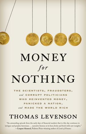 Money for Nothing: The Scientists, Fraudsters, and Corrupt Politicians Who Reinvented Money, Panicked a Nation, and Made the World Rich image number 0