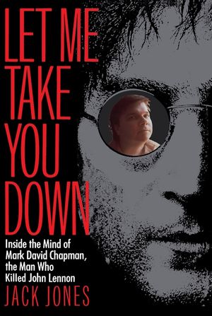 Let Me Take You Down: Inside the Mind of Mark David Chapman, the Man Who Killed John Lennon image number 0
