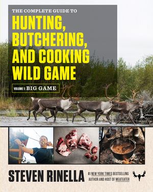 The Complete Guide to Hunting, Butchering, and Cooking Wild Game, Volume 1: Big Game image number 0