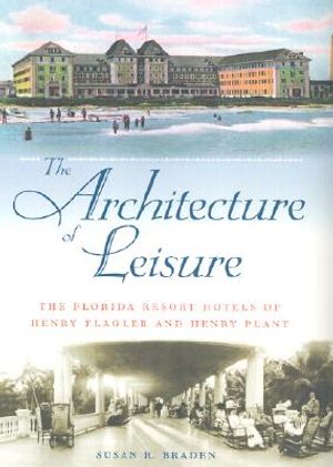 The Architecture of Leisure: The Florida Resort Hotels of Henry Flagler and Henry Plant image number 0
