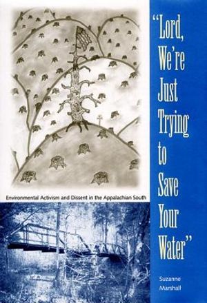 Lord, We're Just Trying to Save Your Water: Environmental Activism and Dissent in the Appalachian South image number 0