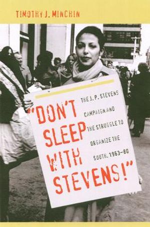 Don't Sleep with Stevens!: The J. P. Stevens Campaign and the Struggle to Organize the South, 1963-1980 image number 0