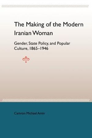 The Making of the Modern Iranian Woman: Gender, State Policy, and Popular Culture, 1865-1946 image number 0
